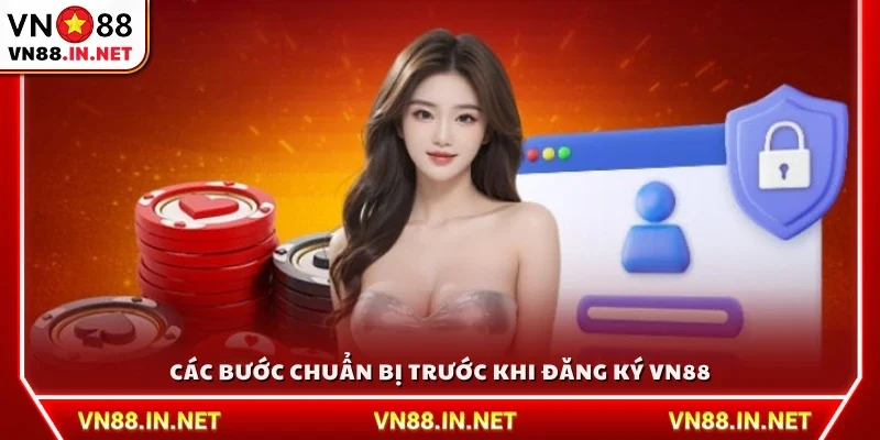 Những việc cần chuẩn bị trước khi tạo tài khoản VN 88