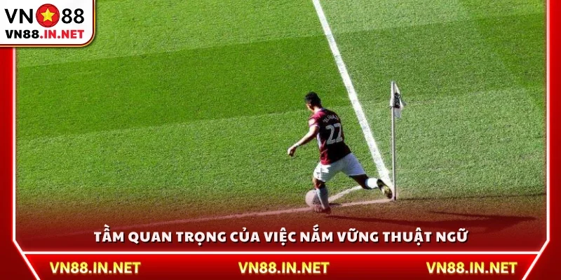 Lợi ích khi thành thạo thuật ngữ trong bóng đá