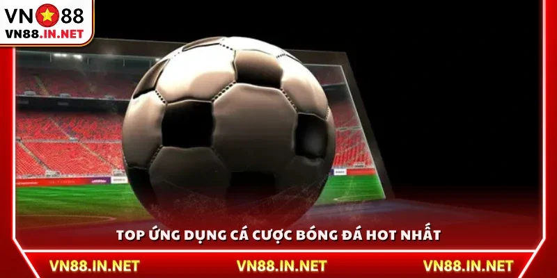 Danh sách ứng dụng cá cược bóng đá được yêu thích nhất